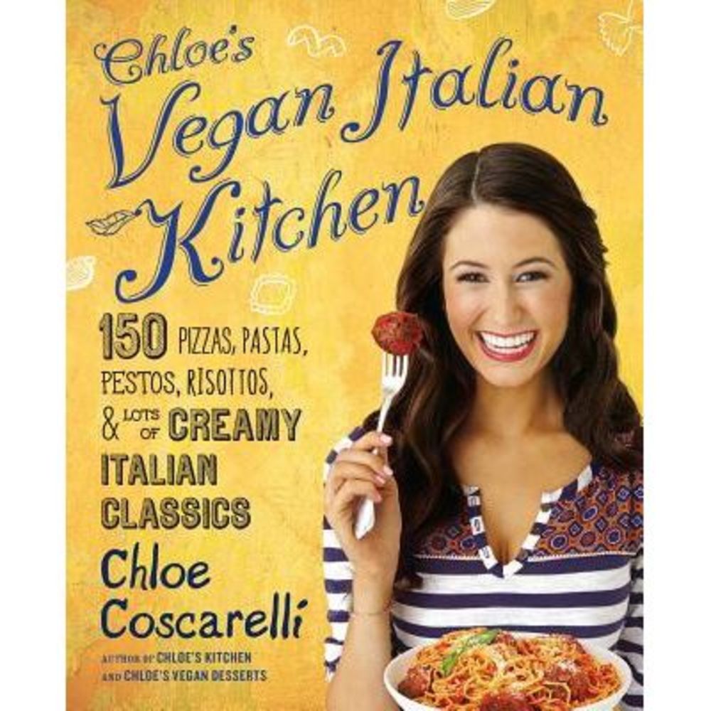 Chloe's Vegan Italian Kitchen: 150 Pizzas, Pastas, Pestos, Risottos, & Lots of C
